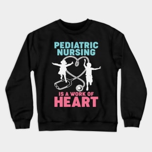 Pediatric Nursing Is A Work Of Heart Nurse Gift Crewneck Sweatshirt